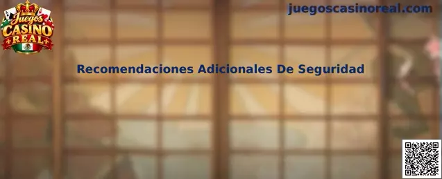Recomendaciones adicionales de seguridad para Juegos Casino Real